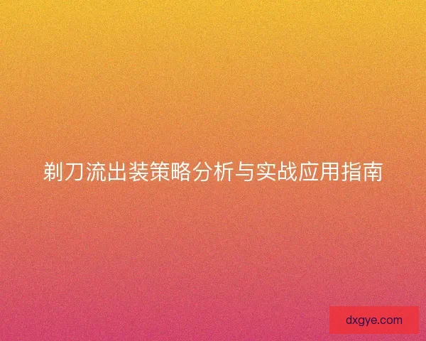 剃刀流出装策略分析与实战应用指南 剃刀流出装策略分析与实战应用指南