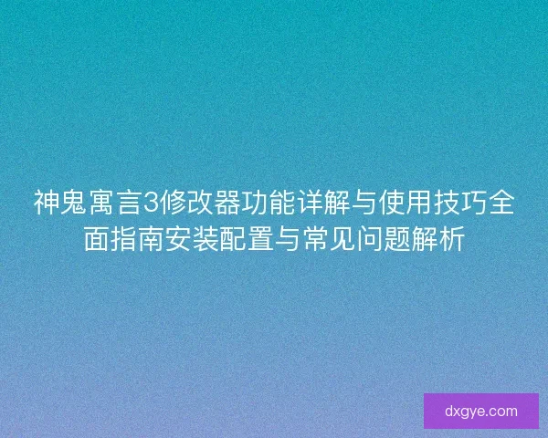 神鬼寓言3修改器功能详解与使用技巧全面指南安装配置与常见问题解析 神鬼寓言3修改器功能详解与使用技巧全面指南安装配置与常见问题解析